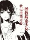 我以扭曲恋爱拯救病态少女